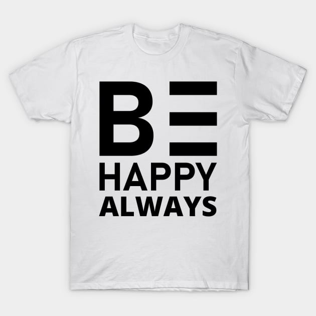 Be Happy Always. A Self Love, Self Confidence Quote. T-Shirt by That Cheeky Tee